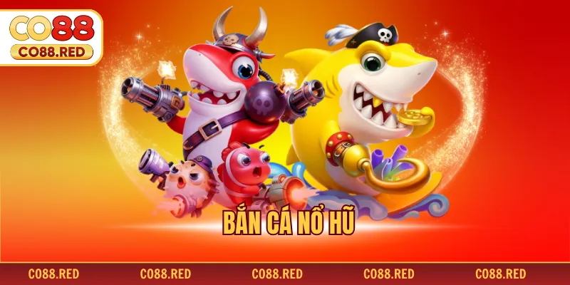 Bắn Cá Nổ Hũ - Bí Quyết Săn Thưởng Lớn Đỉnh Cao 2026