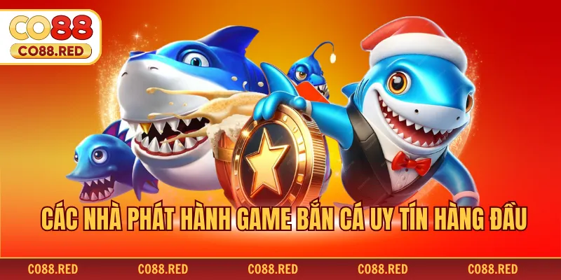 Các nhà phát hành game bắn cá uy tín hàng đầu