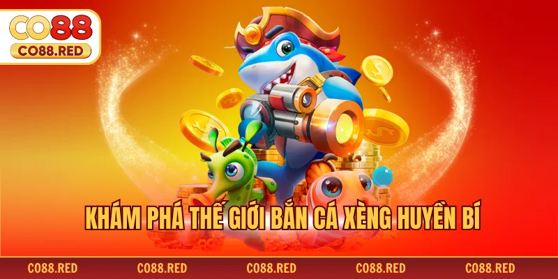 Khám phá thế giới bắn cá xèng huyền bí