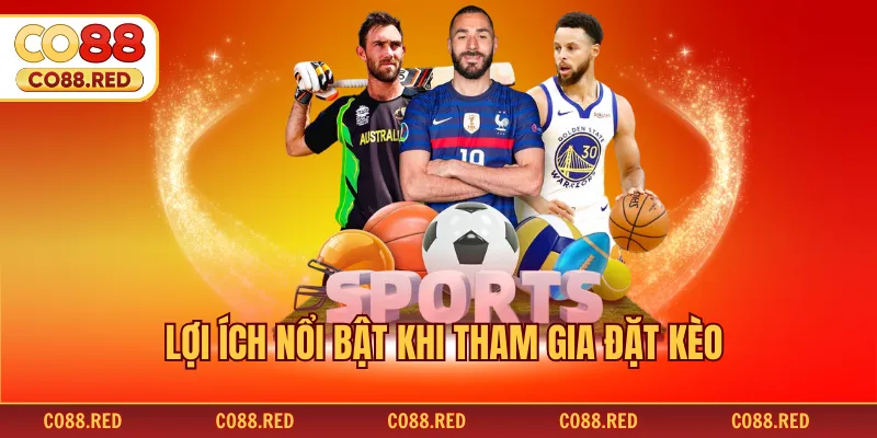 Lợi ích nổi bật khi tham gia đặt kèo