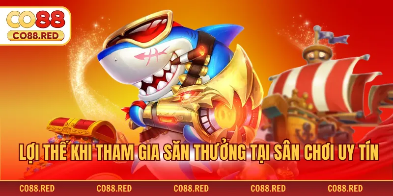 Lợi thế khi tham gia săn thưởng tại sân chơi uy tín