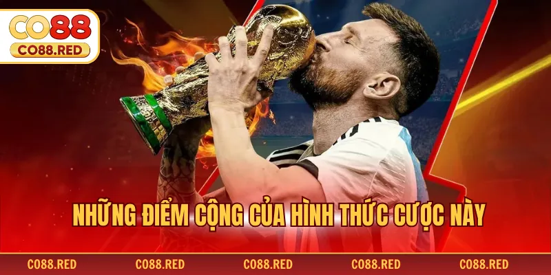 Những điểm cộng của hình thức cược này