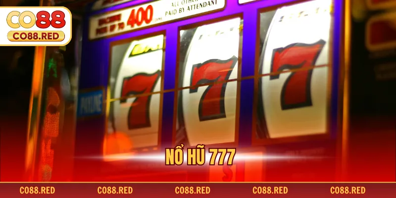 Nổ Hũ 777 - Sảnh Cược Quay Hũ Đổi Thưởng Xanh Chín