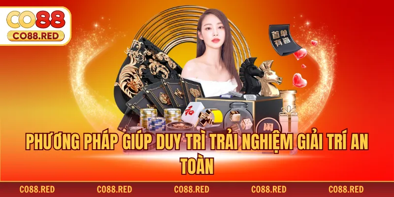 Phương pháp giúp duy trì trải nghiệm giải trí an toàn