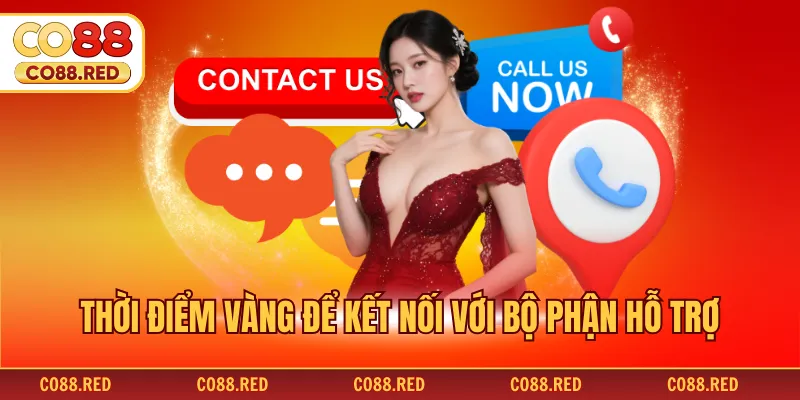 Thời điểm vàng để kết nối với bộ phận hỗ trợ