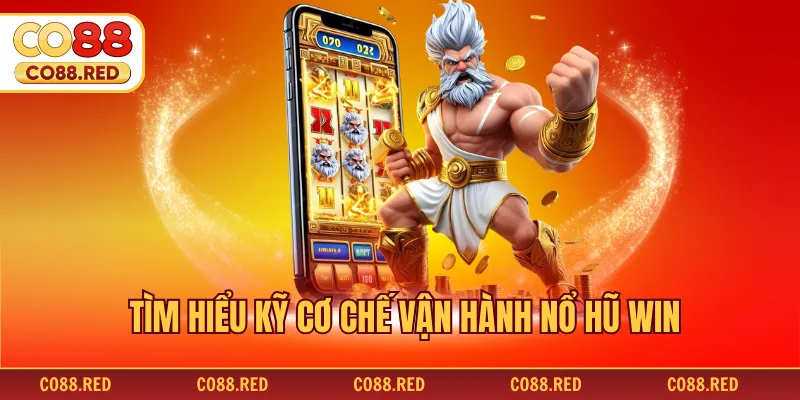 Tìm hiểu kỹ cơ chế vận hành nổ hũ win