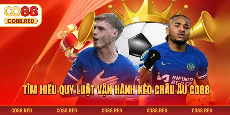Tìm hiểu quy luật vận hành kèo châu Âu CO88