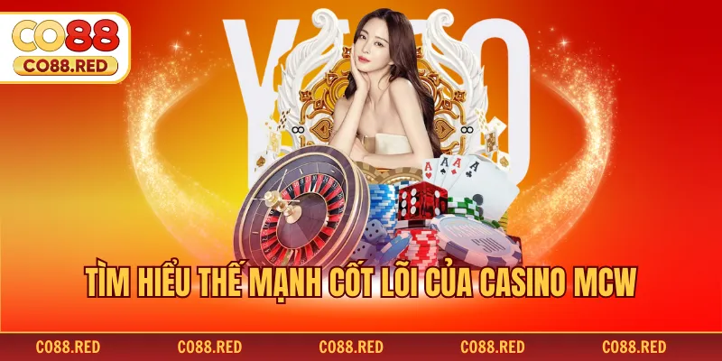 Tìm hiểu thế mạnh cốt lõi của casino mcw