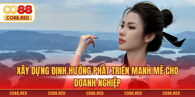 Xây dựng định hướng phát triển mạnh mẽ cho doanh nghiệp